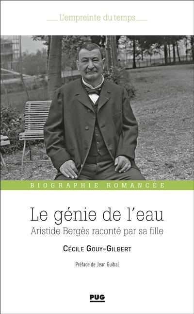 Le génie de l'eau : Aristide Bergès raconté par sa fille (1833-1925) : biographie romancée