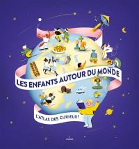 Les enfants autour du monde : l'atlas des curieux !