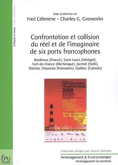 Confrontation et collision du réel et de l'imaginaire de six ports francophones : Bordeaux (France), Saint-Louis (Sénégal), Fort-de-France (Martinique), Jacmel (Haïti), Shédiac (Nouveau-Brunswick), Québec (Canada)