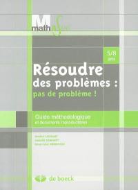 Résoudre des problèmes, pas de problème : guide méthodologique et documents reproductibles, 5-8 ans