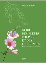 Guide des fleurs coupées et des feuillages : connaître, choisir, conserver