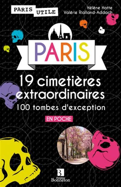 Paris : 19 cimetières extraordinaires, 100 tombes d'exception : en poche