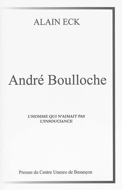 L'homme qui n'aimait pas l'insouciance ou Le destin tragique d'André Boulloche