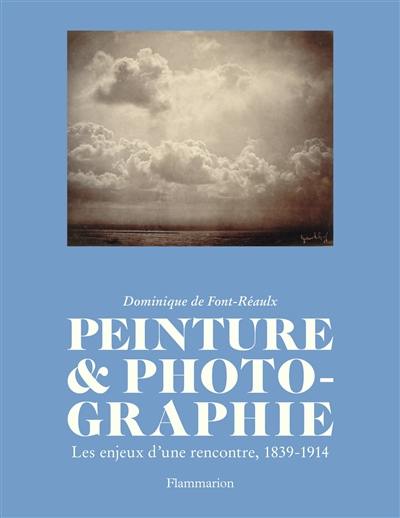 Peinture & photographie : les enjeux d'une rencontre, 1839-1914