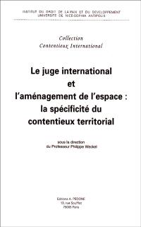 Le juge international et l'aménagement de l'espace : la spécificité du contentieux territorial