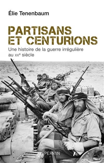 Partisans et centurions : une histoire de la guerre irrégulière au XXe siècle