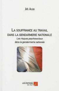La souffrance au travail dans la gendarmerie nationale : les risques psychosociaux dans la gendarmerie nationale