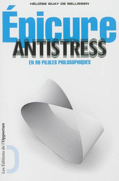 Epicure antistress : en 99 pilules philosophiques