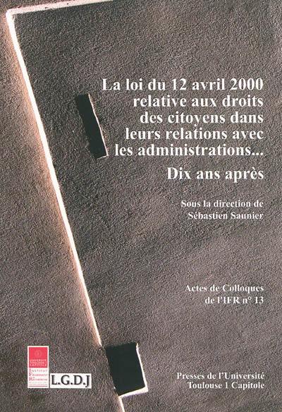 La loi du 12 avril 2000 relative aux droits des citoyens dans leurs relations avec les administrations... : dix ans après