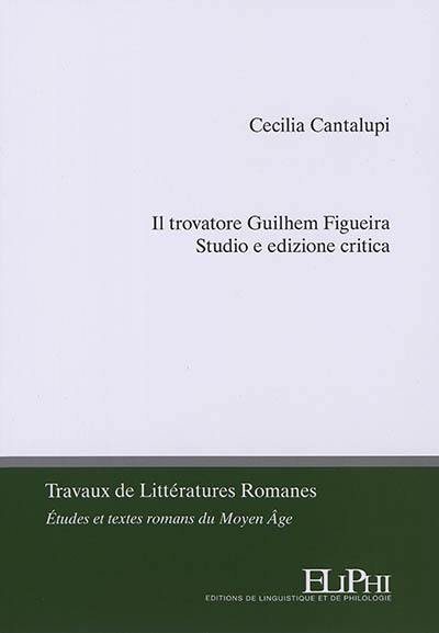 Il trovatore Guilhem Figueira : studio e edizione critica