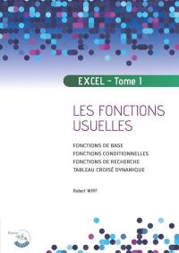 Excel. Vol. 1. Les fonctions usuelles : fonctions de base, fonctions conditionnelles, fonctions de recherche, tableau croisé dynamique