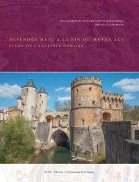Défendre Metz à la fin du Moyen Age : étude de l'enceinte urbaine