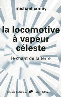 Le chant de la Terre. Vol. 1. La locomotive à vapeur céleste