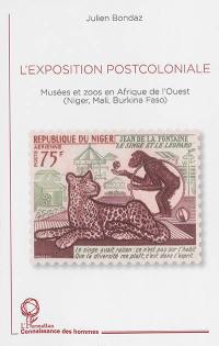 L'exposition postcoloniale : musées et zoos en Afrique de l'Ouest : Niger, Mali, Burkina Faso