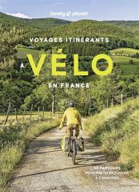 Voyages itinérants à vélo en France : 50 parcours pour partir de 2 jours à 2 semaines