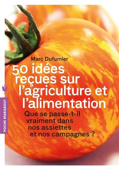 50 idées reçues sur l'agriculture et l'alimentation : que se passe-t-il vraiment dans nos assiettes et nos campagnes ?