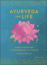 Ayurveda for life : guide d'initiation à l'équilibre et à la vitalité