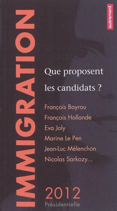 Immigration : que proposent les candidats ? : François Bayrou, François Hollande, Eva Joly, Marine Le Pen, Jean-Luc Mélenchon, Nicolas Sarkozy...