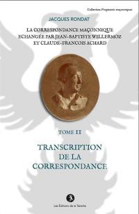 La correspondance maçonnique échangée par Jean-Baptiste Willermoz et Claude-François Achard. Vol. 2. Transcription de la correspondance