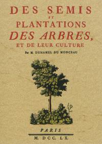 Des semis et plantations des arbres, et de leur culture ou Méthodes pour multiplier et élever les arbres...