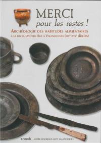 Merci pour les restes ! : archéologie des habitudes alimentaires à la fin du Moyen Age à Valenciennes, XIVe-XVIe siècles