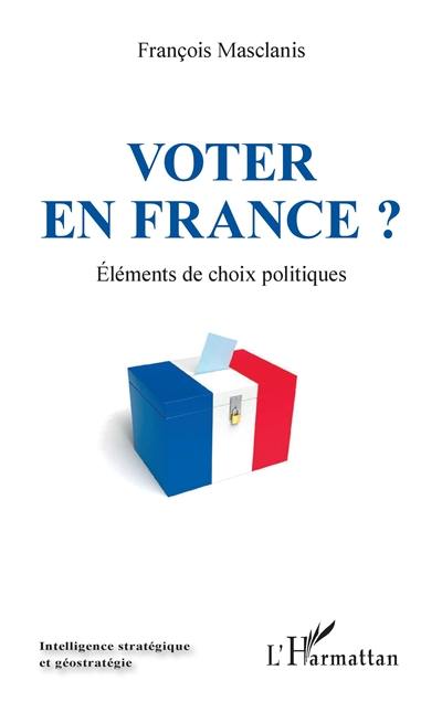 Voter en France ? : éléments de choix politiques