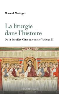 La liturgie dans l'histoire : de la dernière Cène au concile Vatican II