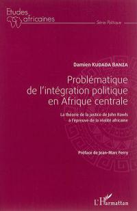 Problématique de l'intégration politique en Afrique centrale : la théorie de la justice de John Rawls à l'épreuve de la réalité africaine
