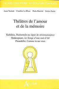 Théâtres de l'amour et de la mémoire : ﻿Kalidasa, Shakuntala au signe de reconnaissance ; Shakespeare, Le songe d'une nuit d'été ; Pirandello, Comme tu me veux