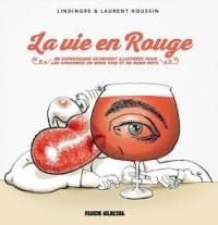 La vie en rouge : 85 expressions richement illustrées pour les amoureux de bons vins et de bons mots