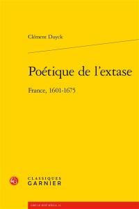 Poétique de l'extase : France, 1601-1675