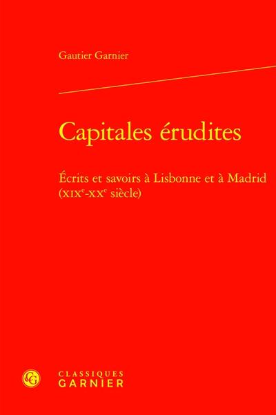 Capitales érudites : écrits et savoirs à Lisbonne et à Madrid (XIXe-XXe siècle)