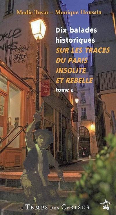 Dix balades historiques : sur les traces du Paris insolite et rebelle. Vol. 2