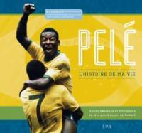 Pelé : l'histoire de ma vie : photographies et souvenirs du plus grand joueur de football du monde