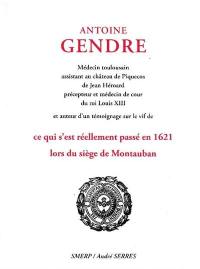 Antoine Gendre : médecin toulousain assistant au château de Piquecos de Jean Héroard, précepteur et médecin de cour du roi Louis XIII et auteur d'un témoignage sur le vif de ce qui s'est réellement passé en 1621 lors du siège de Montauban
