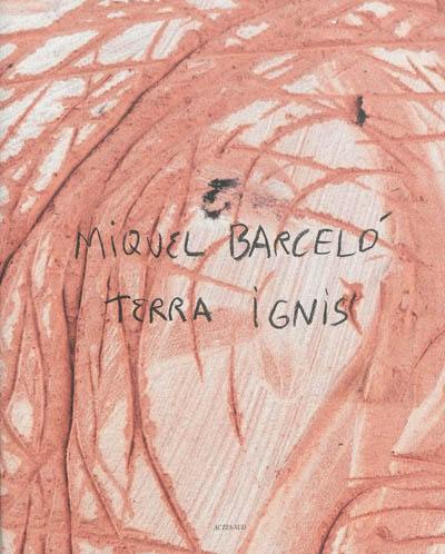 Miquel Barcelo : Terra ignis : expositions, Céret, Musée d'art moderne, du 29 juin au 12 novembre 2013 et Lisbonne, Museu nacional do azulejo, du 24 septembre au 24 novembre 2013