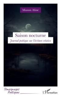 Saison nocturne : journal poétique sur l'écriture créative