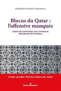 Blocus du Qatar : l'offensive manquée : guerre de l'information, jeux d'influence, affrontement économique
