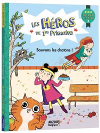 Les héros de 1re primaire. Sauvons les chatons ! : niveau lecture 3