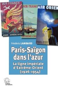 Paris-Saïgon dans l'azur : la ligne impériale d'Extrême-Orient (1926-1954)