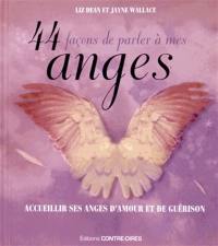 44 façons de parler à mes anges : rencontrez vos anges d'amour et de guérison