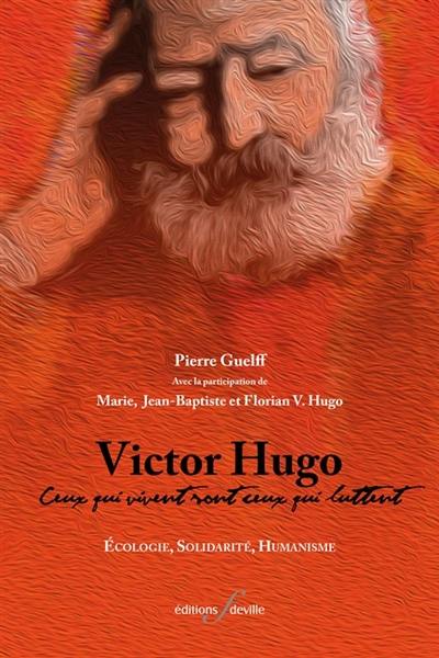 Victor Hugo : ceux qui vivent sont ceux qui luttent : écologie, solidarité, humanisme