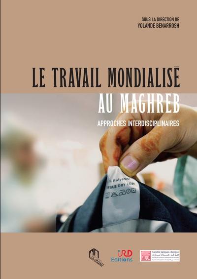 Le travail mondialisé au Maghreb : approches interdisciplinaires : en hommage à Mohamed Madoui