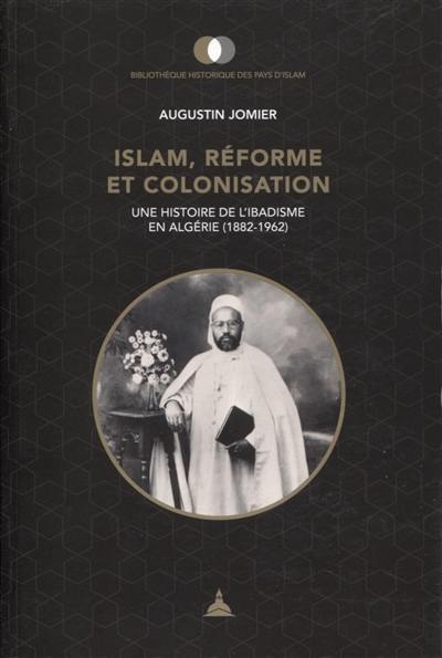 Islam, réforme et colonisation : une histoire de l'ibadisme en Algérie (1882-1962)