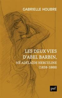 Les deux vies d'Abel Barbin, né Adélaïde Herculine (1838-1868) : édition annotée des Souvenirs d'Alexina Barbin