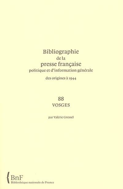 Bibliographie de la presse française politique et d'information générale : des origines à 1944. Vol. 88. Vosges