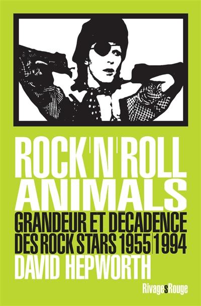 Rock'n'roll animals : grandeur et décadence des rock stars : 1955-1994