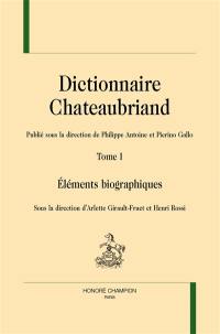 Dictionnaire Chateaubriand. Vol. 1. Eléments biographiques