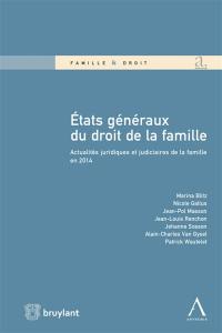 Etats généraux du droit de la famille : actualités juridiques et judiciaires de la famille en 2014
