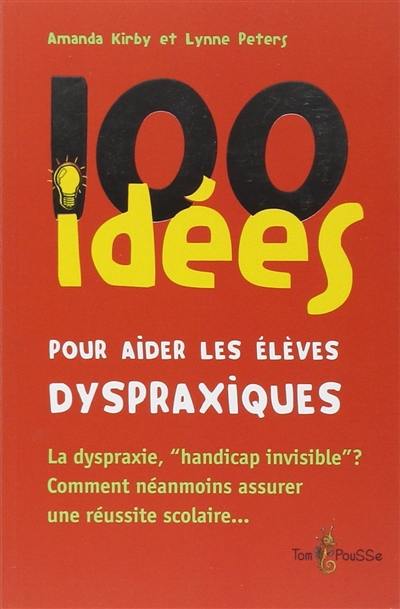 100 idées pour aider les élèves dyspraxiques : suivies d'un complément par l'Association DMF, dyspraxique mais fantastique